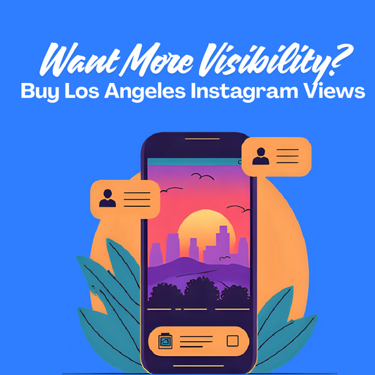 Want More Visibility? Buy Los Angeles Instagram Views That Actually Count